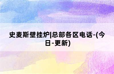 史麦斯壁挂炉|总部各区电话-(今日-更新)